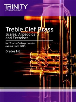 TREBLE CLEF BRASS SCALES, ARPEGGIOS & EXERCISES Grades 1-8 (from 2015)